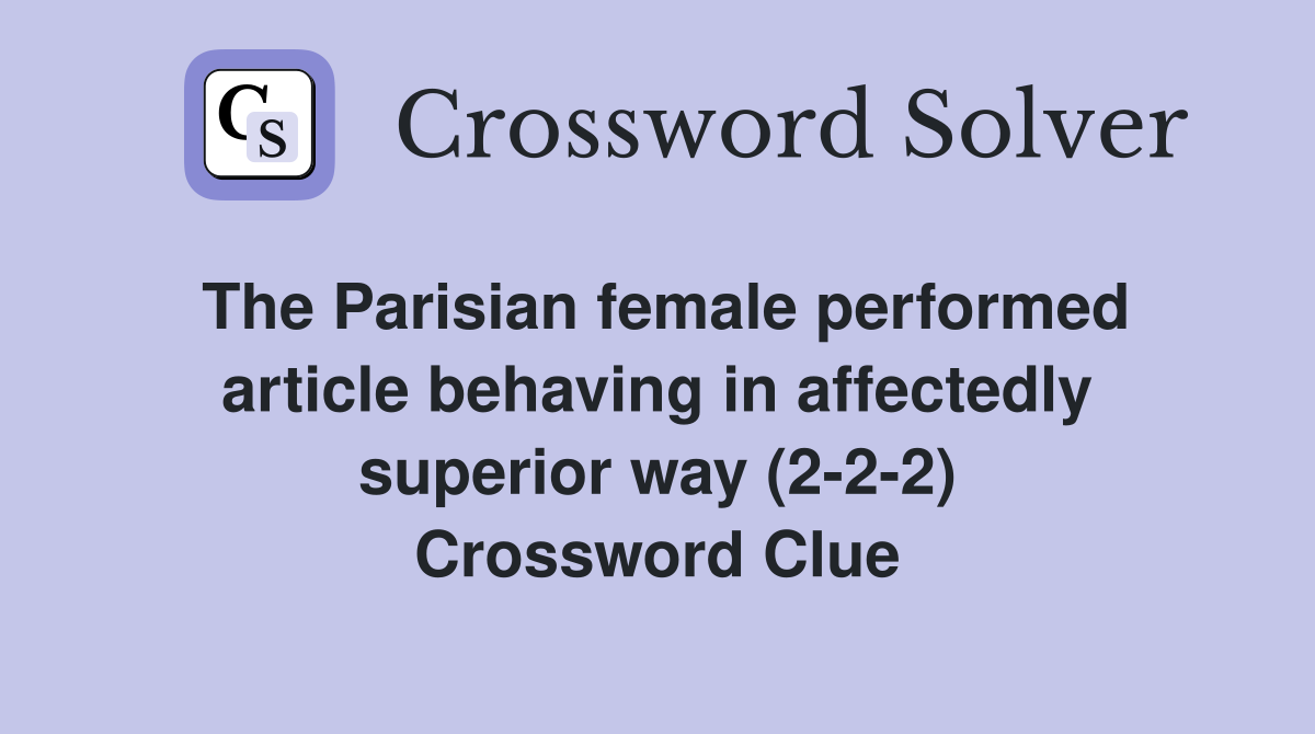 The Parisian female performed article behaving in affectedly superior